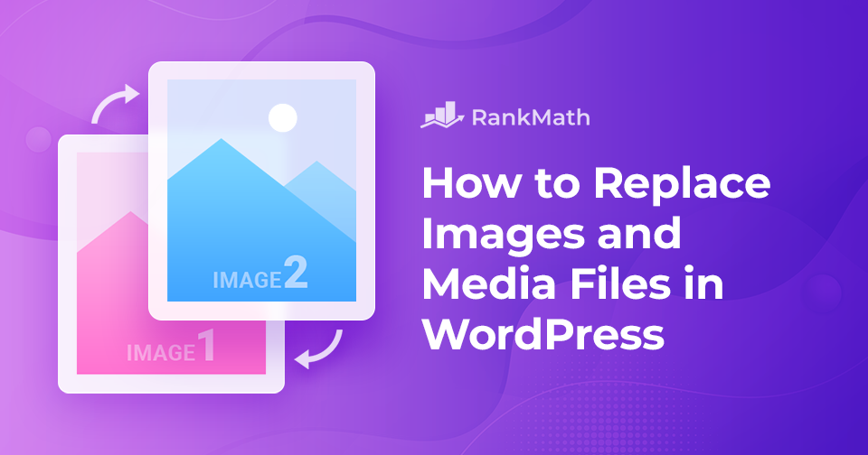 How to Replace Images and Media Files in WordPress